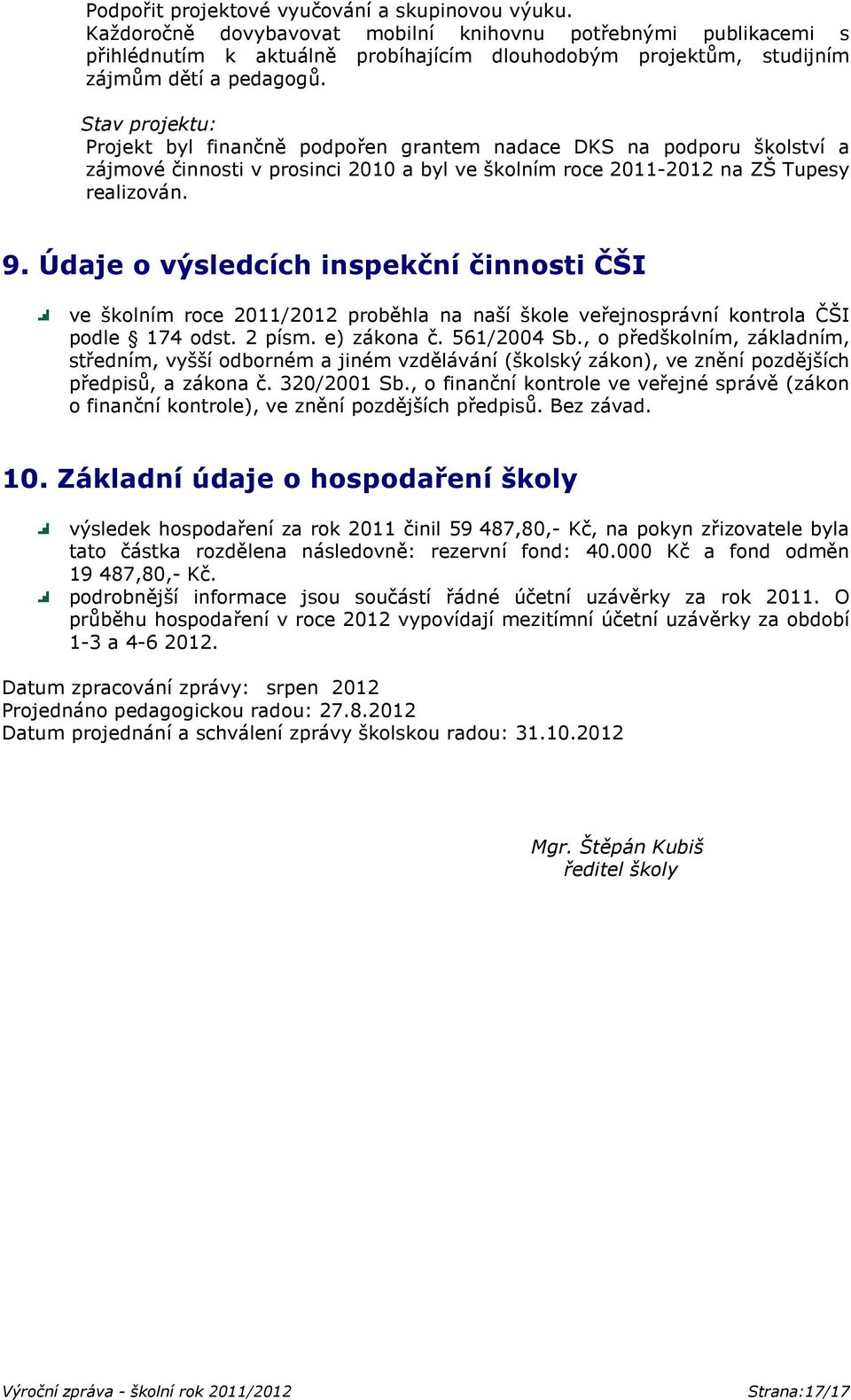 Stav projektu: Projekt byl finančně podpořen grantem nadace DKS na podporu školství a zájmové činnosti v prosinci 2010 a byl ve školním roce 2011-2012 na ZŠ Tupesy realizován. 9.
