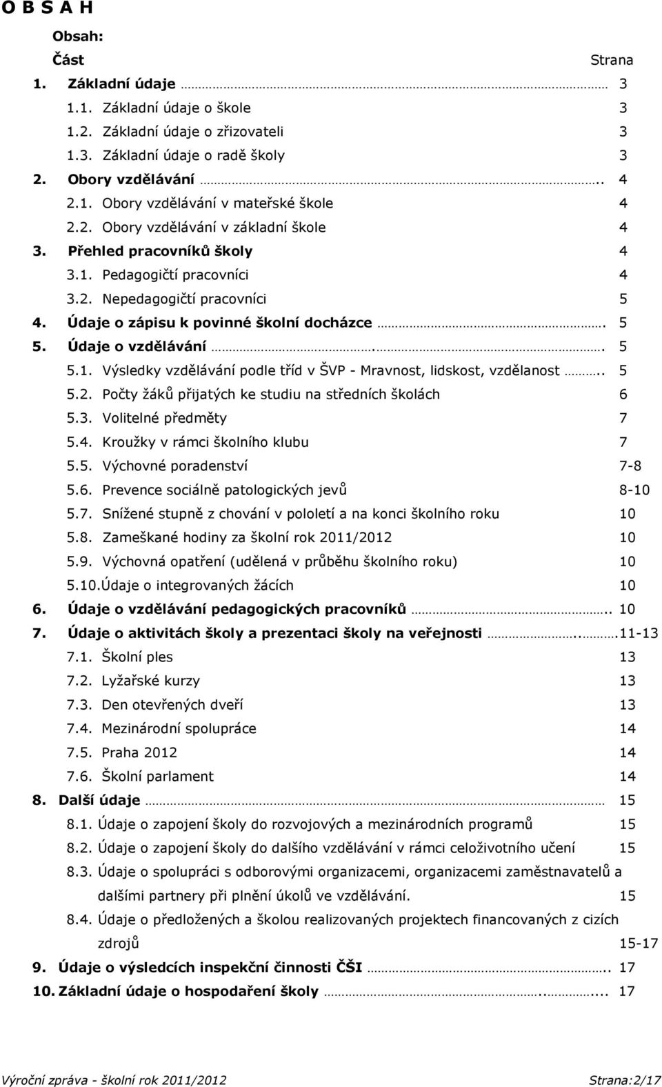 . 5 5.1. Výsledky vzdělávání podle tříd v ŠVP - Mravnost, lidskost, vzdělanost.. 5 5.2. Počty žáků přijatých ke studiu na středních školách 6 5.3. Volitelné předměty 7 5.4.