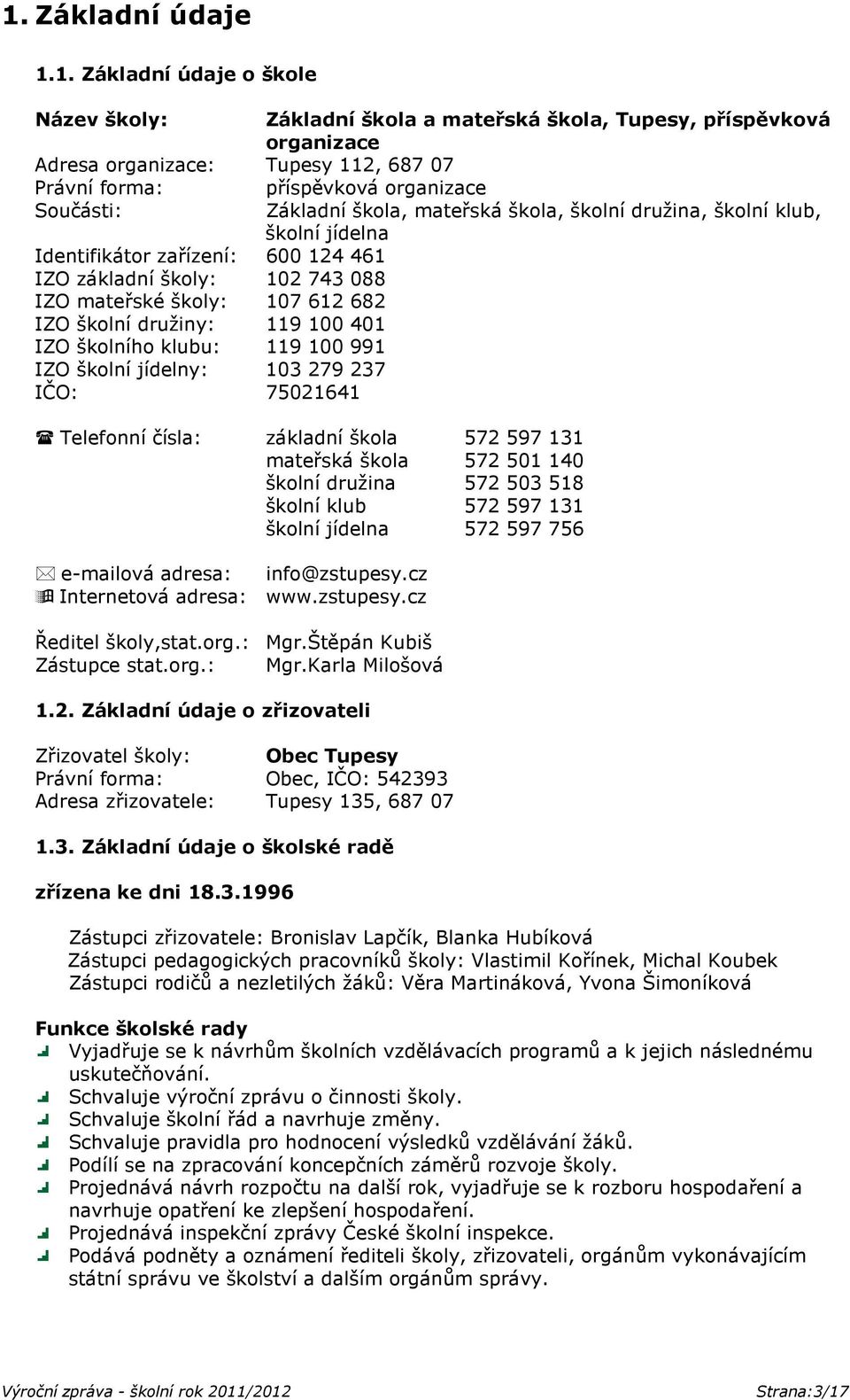 příspěvková organizace Základní škola, mateřská škola, školní družina, školní klub, školní jídelna Telefonní čísla: základní škola 572 597 131 mateřská škola 572 501 140 školní družina 572 503 518