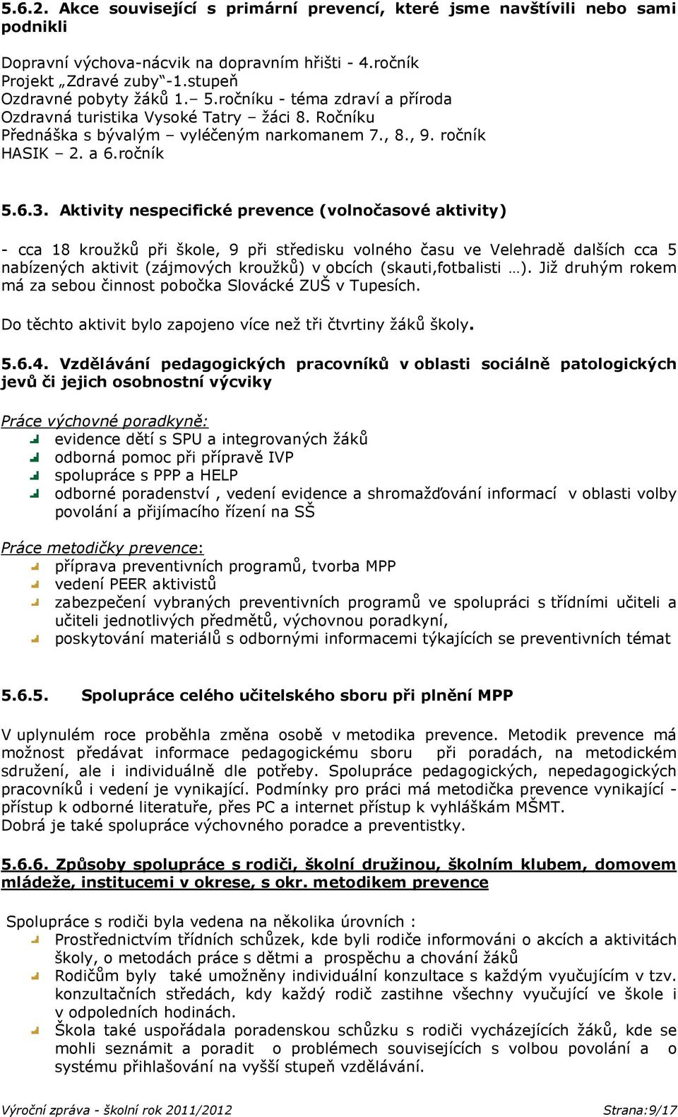 Aktivity nespecifické prevence (volnočasové aktivity) - cca 18 kroužků při škole, 9 při středisku volného času ve Velehradě dalších cca 5 nabízených aktivit (zájmových kroužků) v obcích