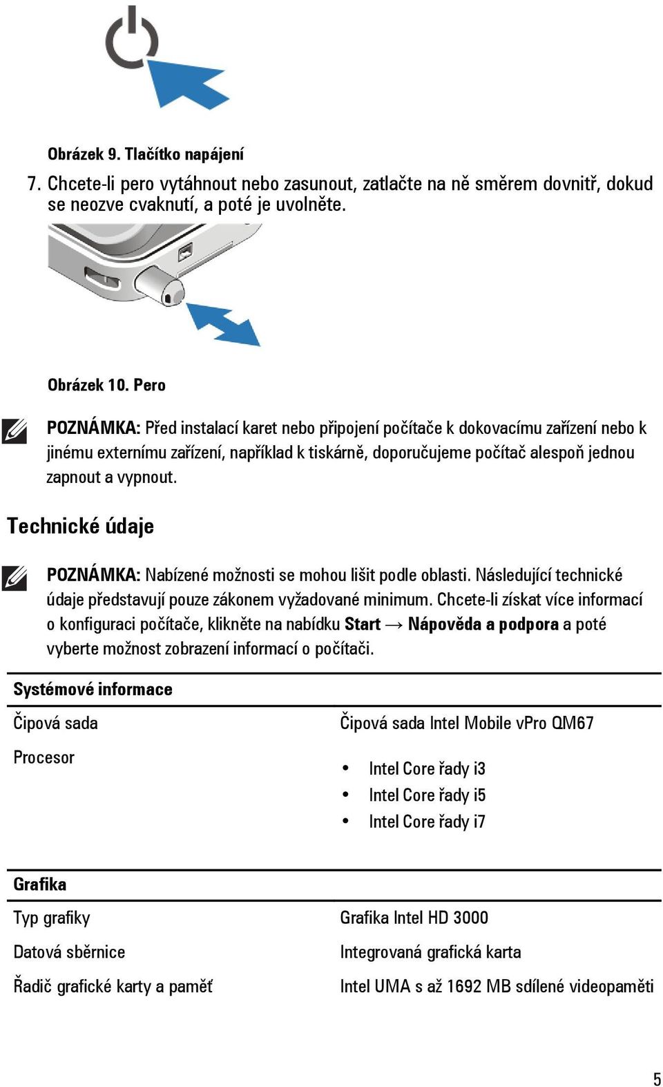 Technické údaje POZNÁMKA: Nabízené možnosti se mohou lišit podle oblasti. Následující technické údaje představují pouze zákonem vyžadované minimum.