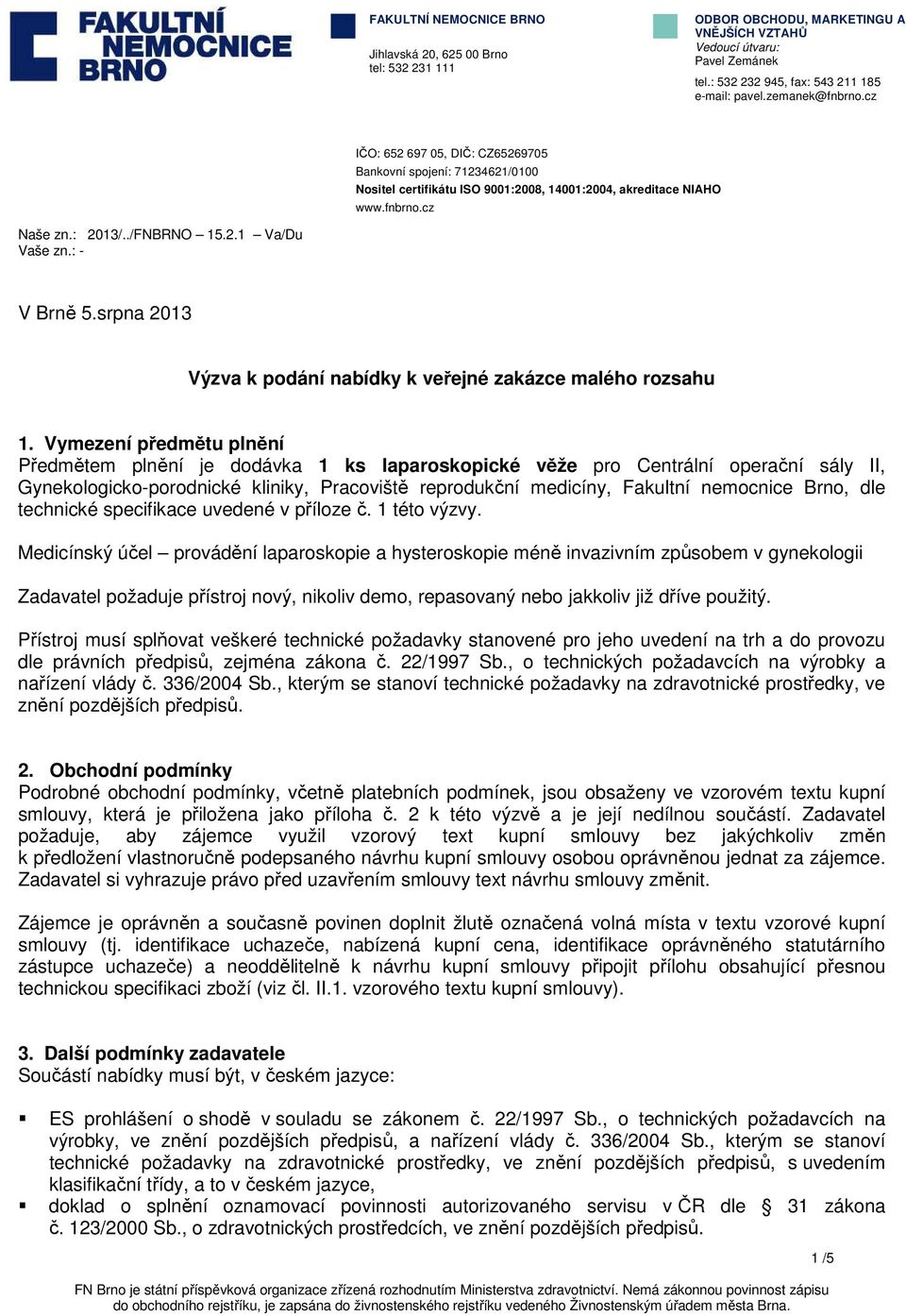 : - V Brně 5.srpna 2013 Výzva k podání nabídky k veřejné zakázce malého rozsahu 1.