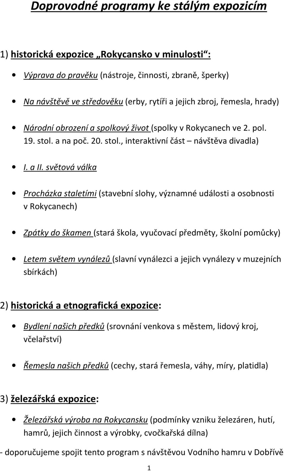 světová válka Procházka staletími (stavební slohy, významné události a osobnosti v Rokycanech) Zpátky do škamen (stará škola, vyučovací předměty, školní pomůcky) Letem světem vynálezů (slavní