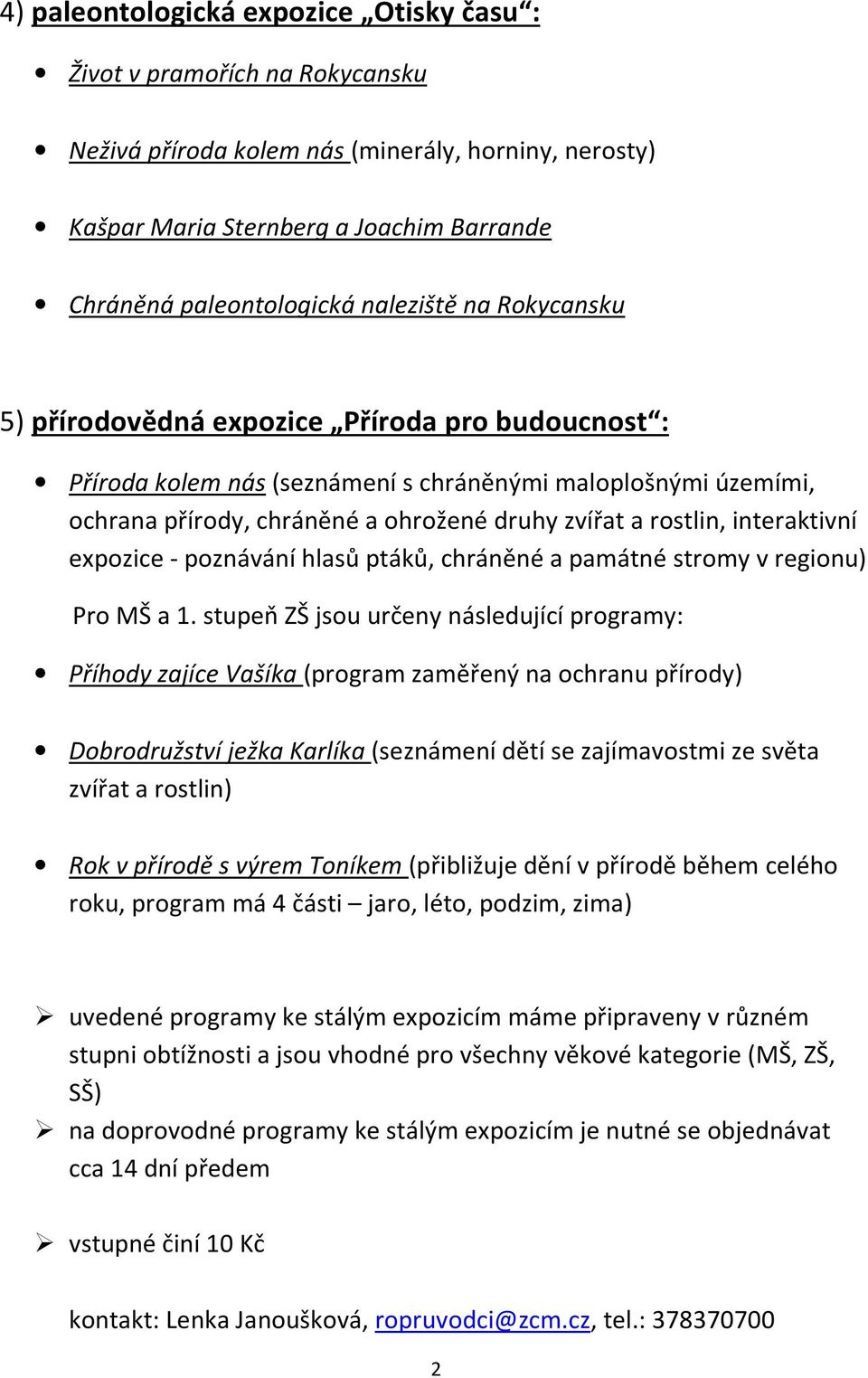 interaktivní expozice - poznávání hlasů ptáků, chráněné a památné stromy v regionu) Pro MŠ a 1.