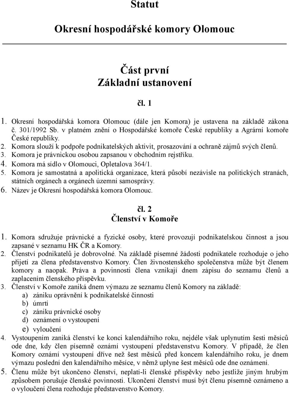 Komora je právnickou osobou zapsanou v obchodním rejstříku. 4. Komora má sídlo v Olomouci, Opletalova 364/1. 5.