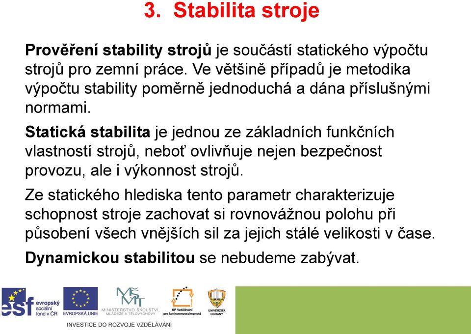 Statická stabilita je jednou ze základních funkčních vlastností strojů, neboť ovlivňuje nejen bezpečnost provozu, ale i výkonnost strojů.