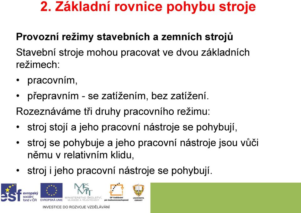 Rozeznáváme tři druhy pracovního režimu: stroj stojí a jeho pracovní nástroje se pohybují, stroj se