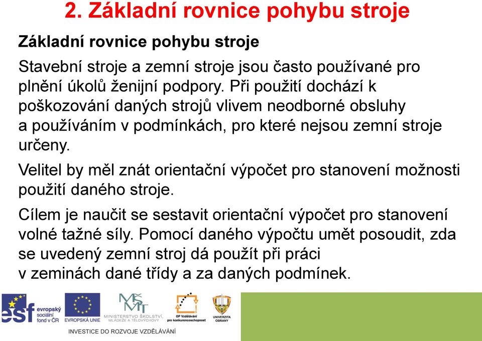 Při použití dochází k poškozování daných strojů vlivem neodborné obsluhy a používáním v podmínkách, pro které nejsou zemní stroje určeny.