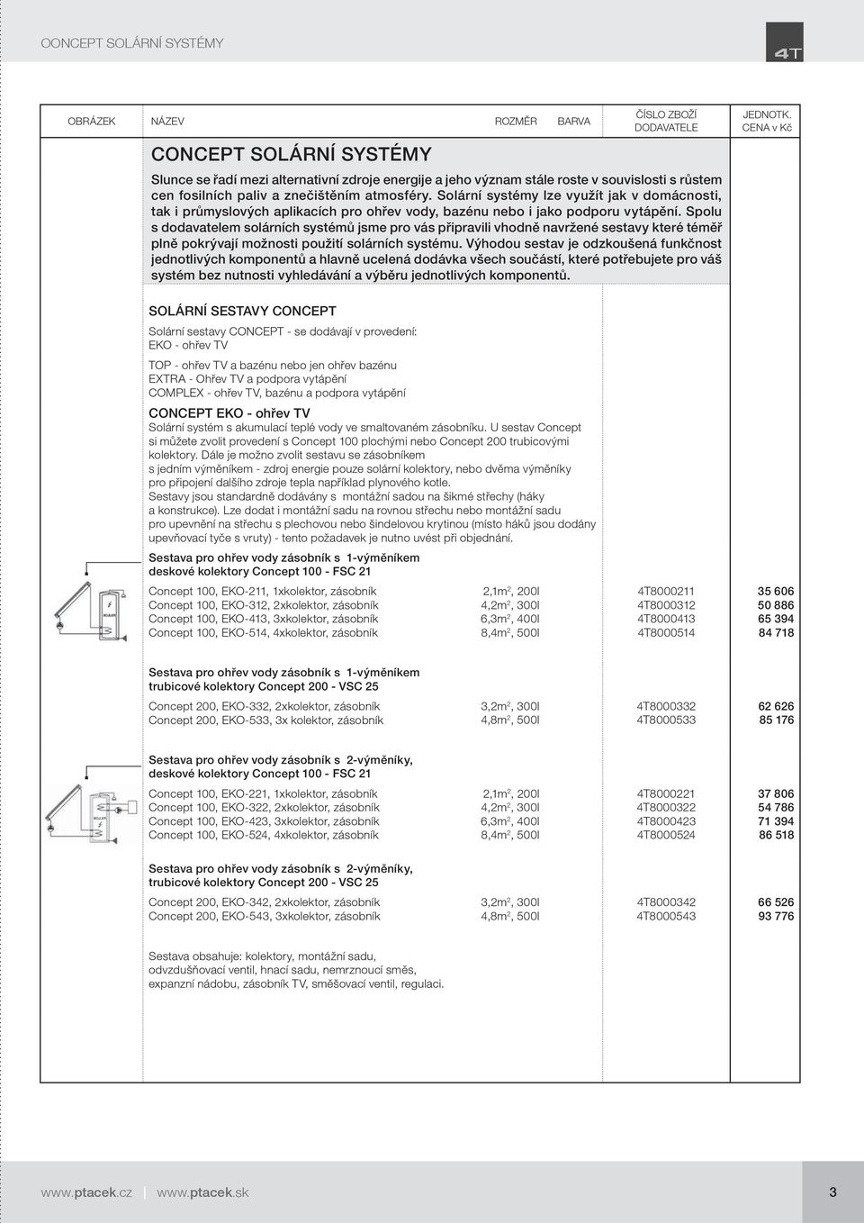 Spolu s dodavatelem solárních systémů jsme pro vás připravili vhodně navržené sestavy které téměř plně pokrývají možnosti použití solárních systému.