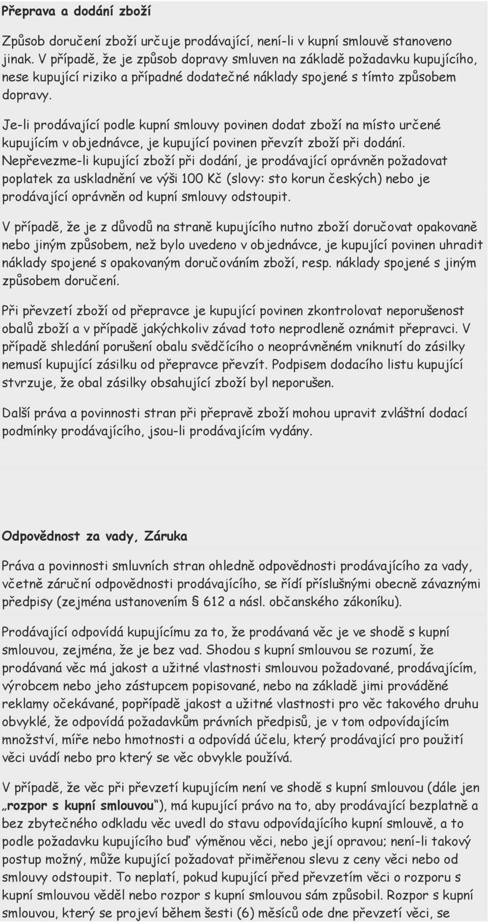 Je-li prodávající podle kupní smlouvy povinen dodat zboží na místo určené kupujícím v objednávce, je kupující povinen převzít zboží při dodání.