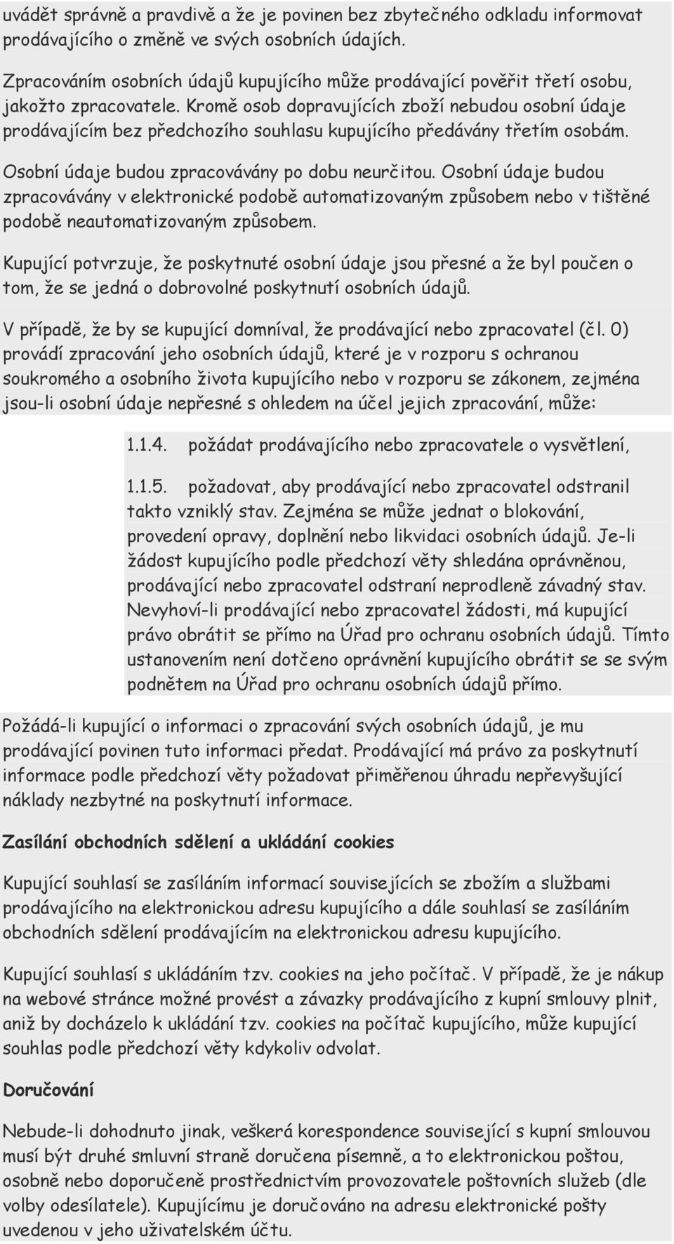 Kromě osob dopravujících zboží nebudou osobní údaje prodávajícím bez předchozího souhlasu kupujícího předávány třetím osobám. Osobní údaje budou zpracovávány po dobu neurčitou.