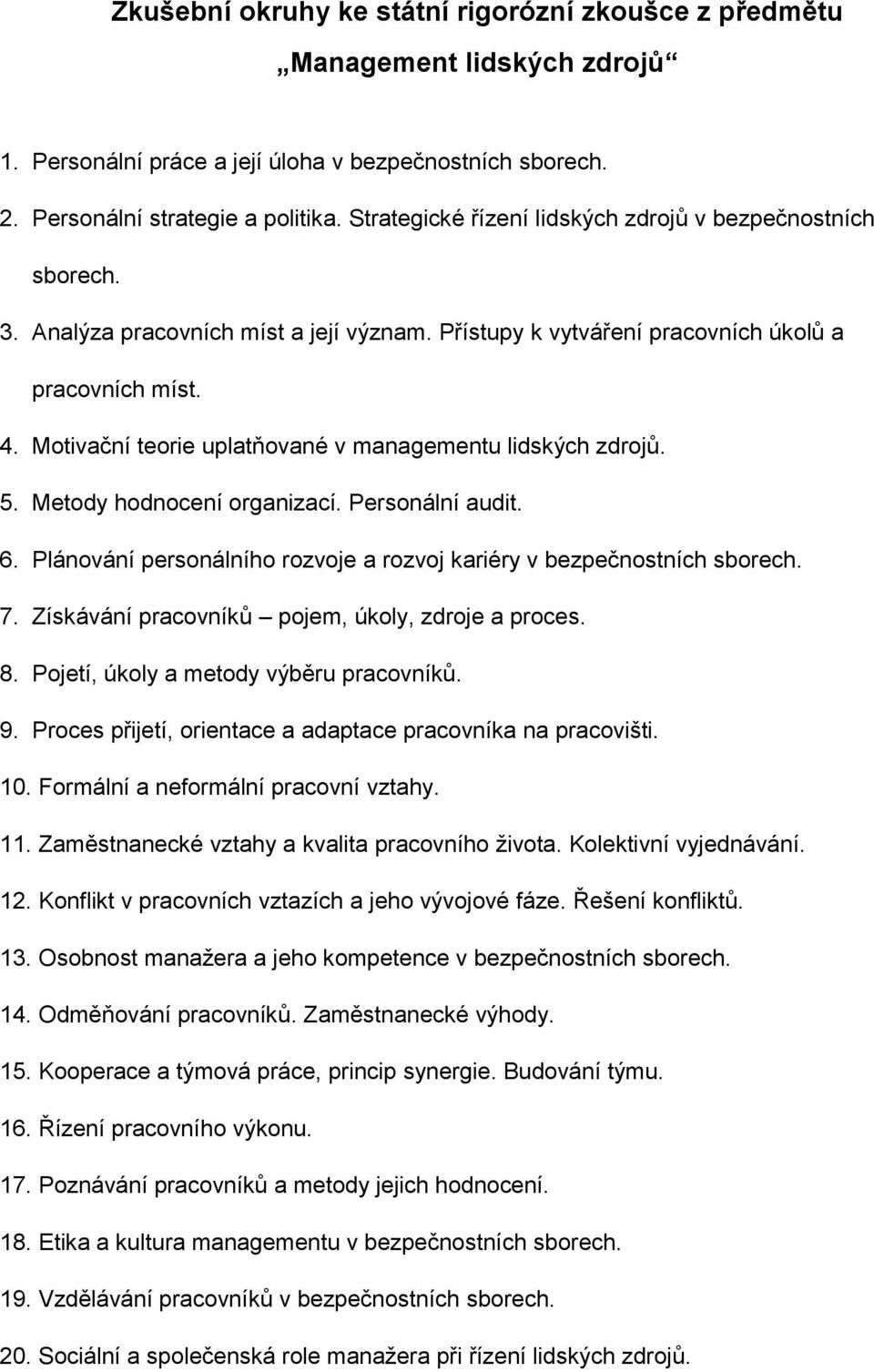 Personální audit. 6. Plánování personálního rozvoje a rozvoj kariéry v bezpečnostních sborech. 7. Získávání pracovníků pojem, úkoly, zdroje a proces. 8. Pojetí, úkoly a metody výběru pracovníků. 9.