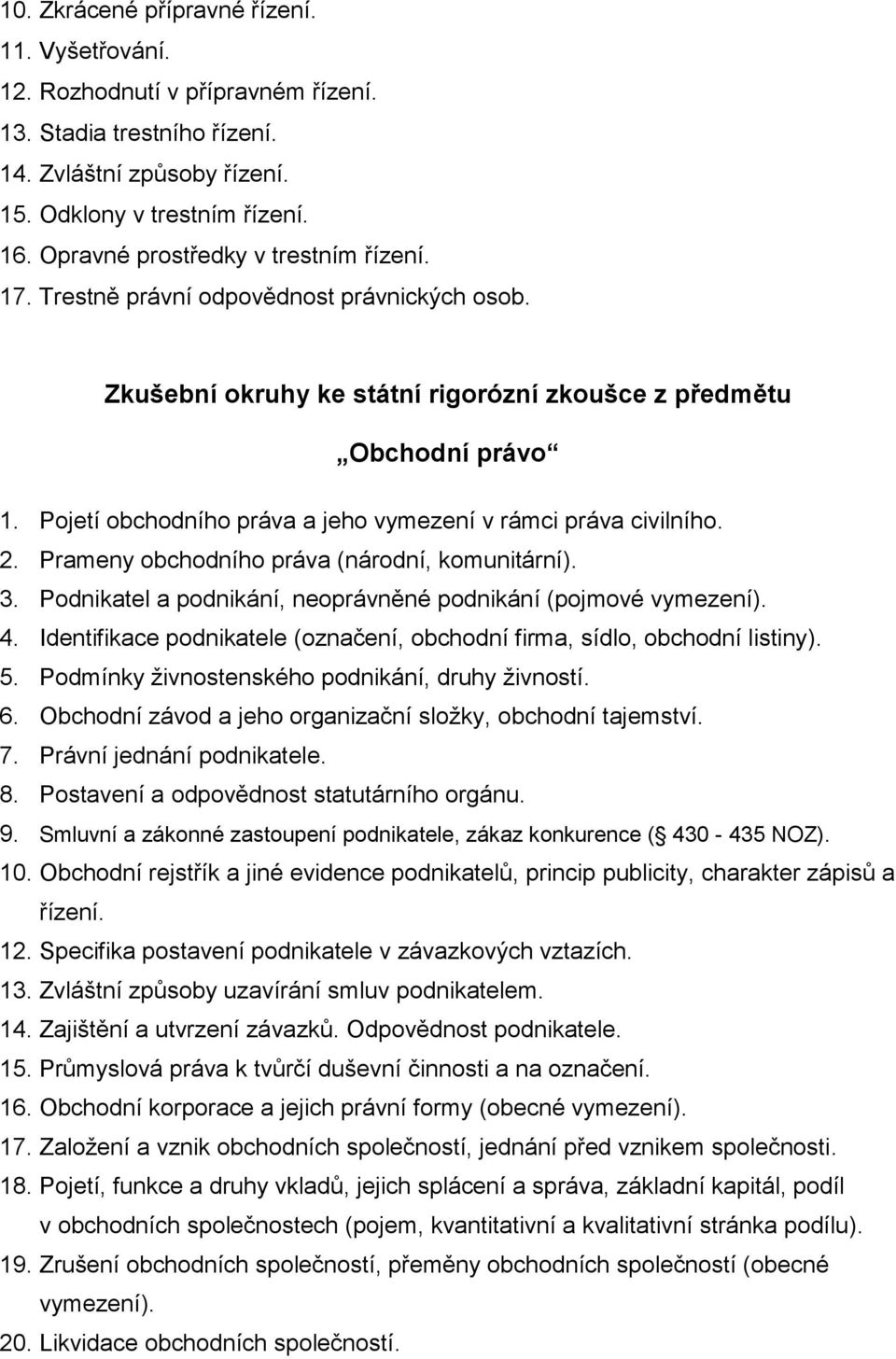 Prameny obchodního práva (národní, komunitární). 3. Podnikatel a podnikání, neoprávněné podnikání (pojmové vymezení). 4. Identifikace podnikatele (označení, obchodní firma, sídlo, obchodní listiny).