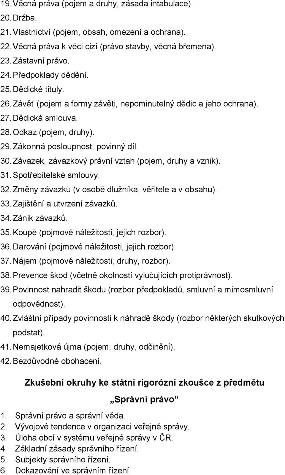 Závazek, závazkový právní vztah (pojem, druhy a vznik). 31. Spotřebitelské smlouvy. 32. Změny závazků (v osobě dlužníka, věřitele a v obsahu). 33. Zajištění a utvrzení závazků. 34. Zánik závazků. 35.