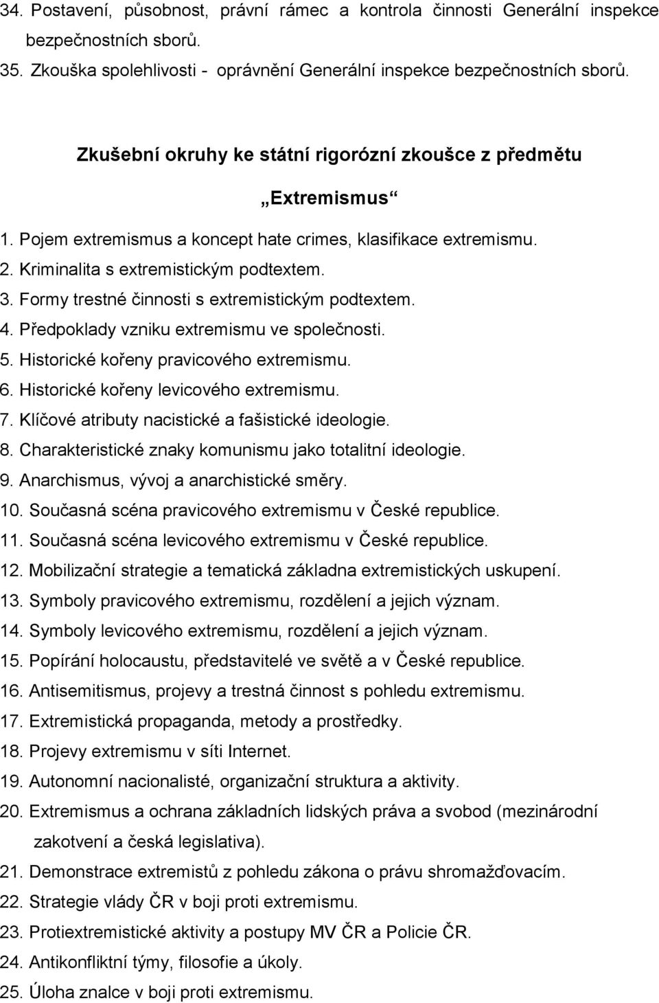 Předpoklady vzniku extremismu ve společnosti. 5. Historické kořeny pravicového extremismu. 6. Historické kořeny levicového extremismu. 7. Klíčové atributy nacistické a fašistické ideologie. 8.