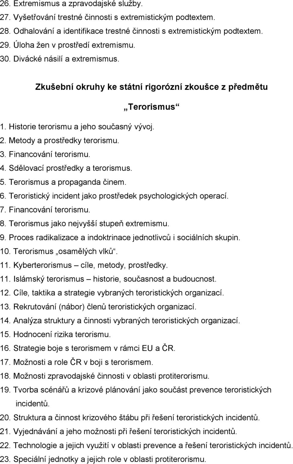 Sdělovací prostředky a terorismus. 5. Terorismus a propaganda činem. 6. Teroristický incident jako prostředek psychologických operací. 7. Financování terorismu. 8.