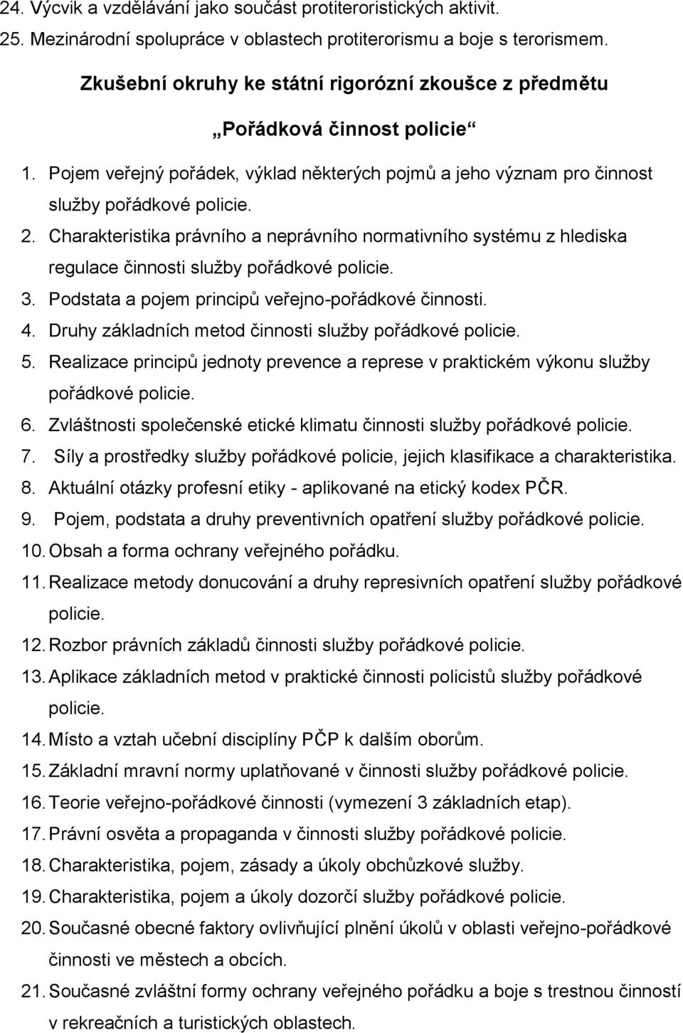Charakteristika právního a neprávního normativního systému z hlediska regulace činnosti služby pořádkové policie. 3. Podstata a pojem principů veřejno-pořádkové činnosti. 4.