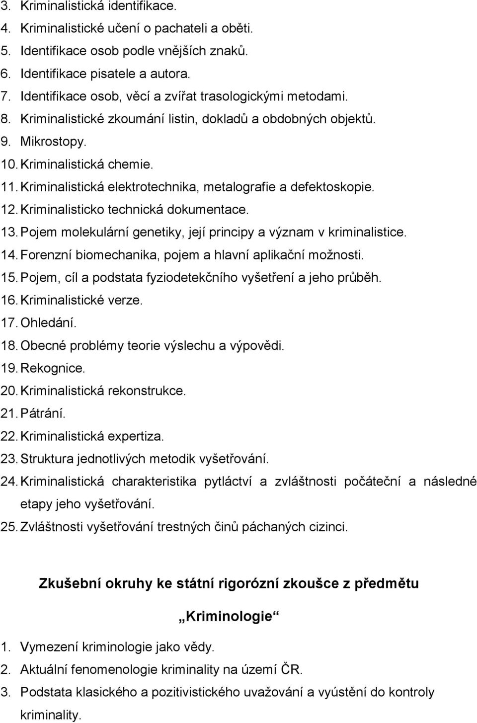 Kriminalistická elektrotechnika, metalografie a defektoskopie. 12. Kriminalisticko technická dokumentace. 13. Pojem molekulární genetiky, její principy a význam v kriminalistice. 14.