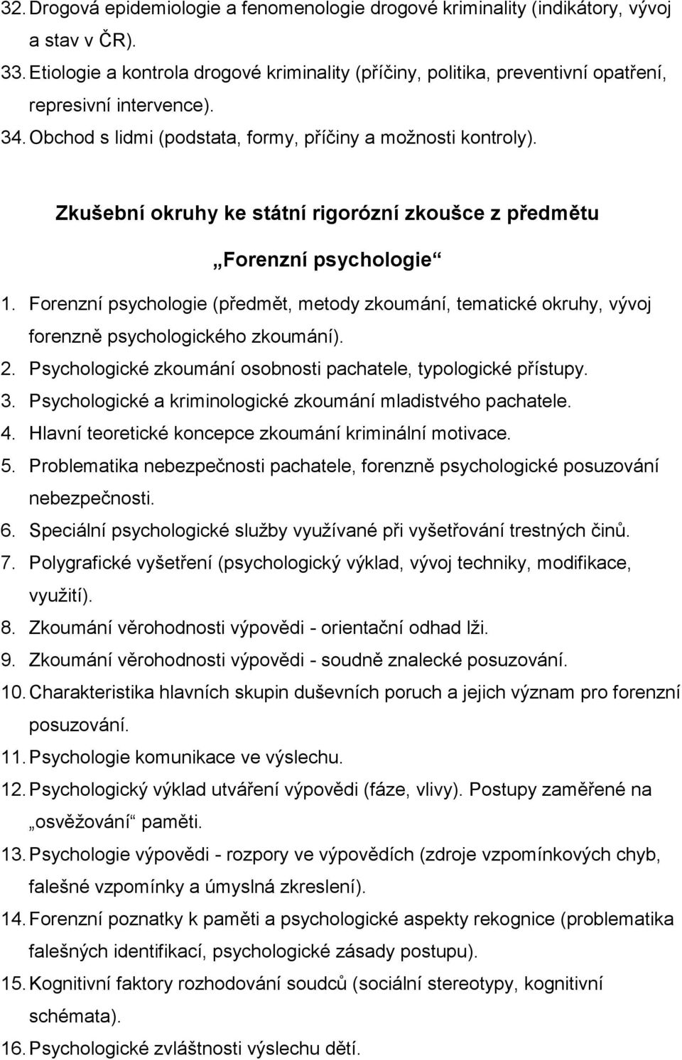 Forenzní psychologie (předmět, metody zkoumání, tematické okruhy, vývoj forenzně psychologického zkoumání). 2. Psychologické zkoumání osobnosti pachatele, typologické přístupy. 3.
