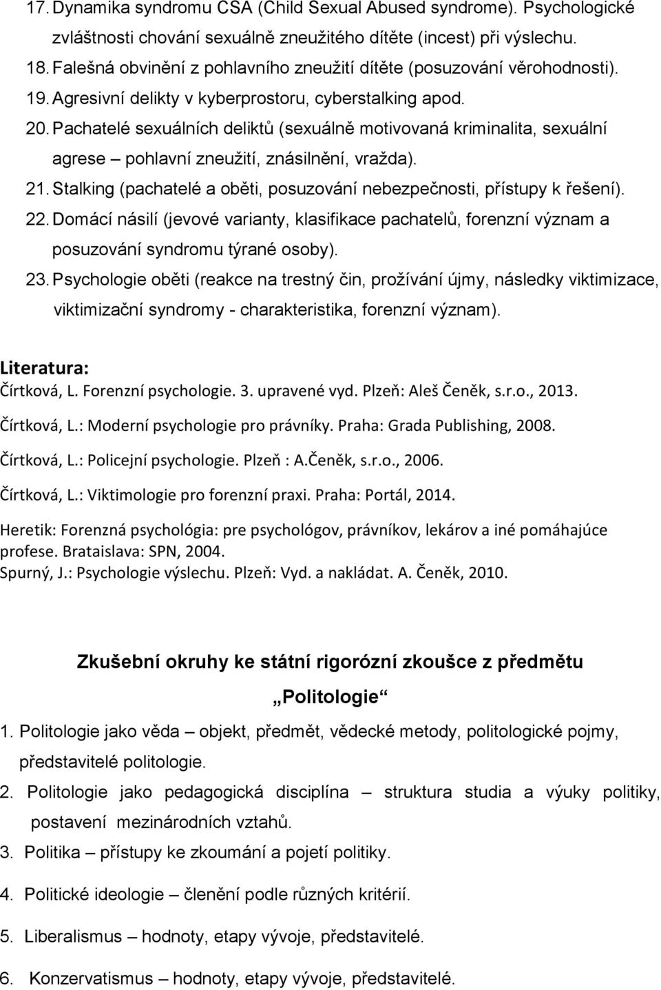 Pachatelé sexuálních deliktů (sexuálně motivovaná kriminalita, sexuální agrese pohlavní zneužití, znásilnění, vražda). 21. Stalking (pachatelé a oběti, posuzování nebezpečnosti, přístupy k řešení).