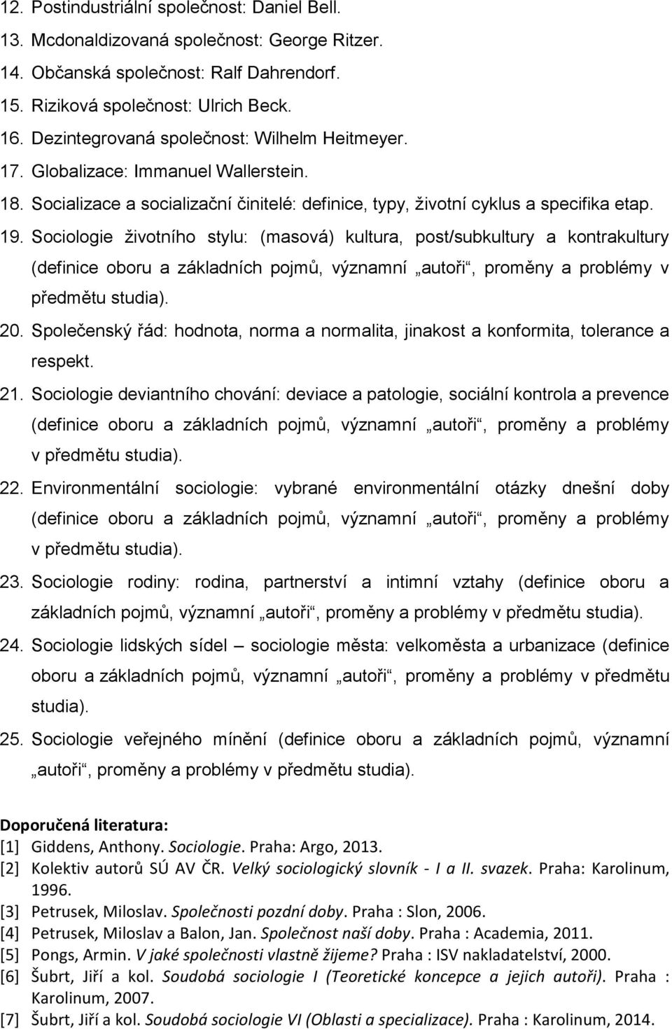 Sociologie životního stylu: (masová) kultura, post/subkultury a kontrakultury (definice oboru a základních pojmů, významní autoři, proměny a problémy v předmětu studia). 20.