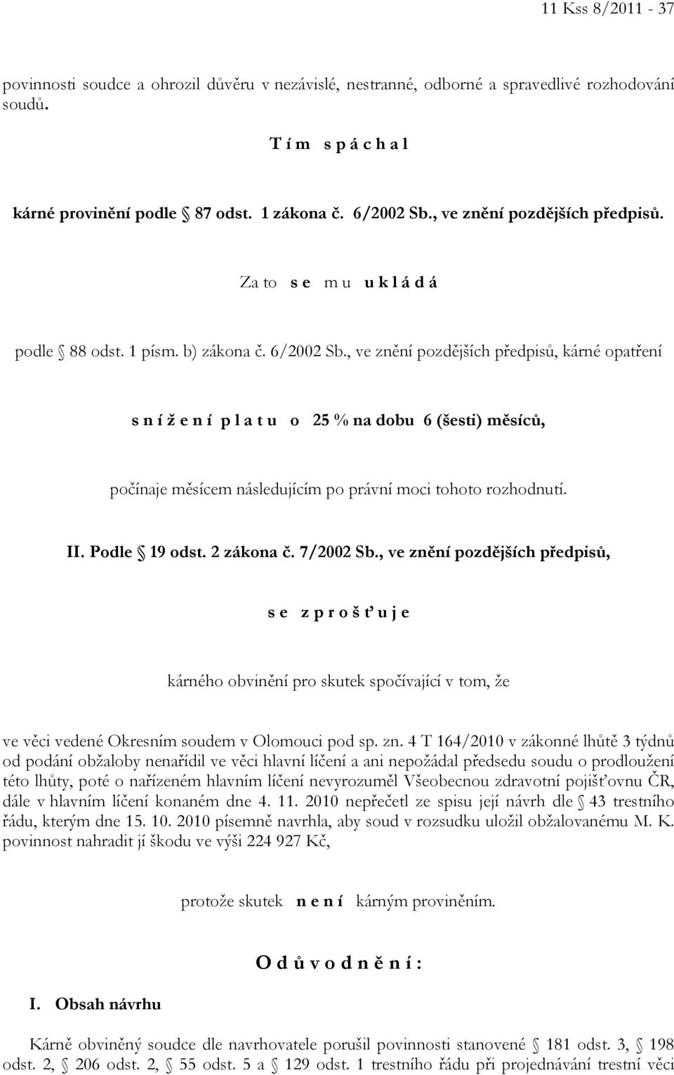 , ve znění pozdějších předpisů, kárné opatření s n í ž e n í p l a t u o 25 % na dobu 6 (šesti) měsíců, počínaje měsícem následujícím po právní moci tohoto rozhodnutí. II. Podle 19 odst. 2 zákona č.