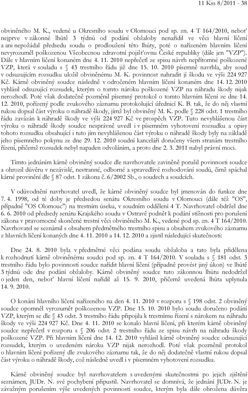 nevyrozuměl poškozenou Všeobecnou zdravotní pojišťovnu České republiky (dále jen "VZP"). Dále v hlavním líčení konaném dne 4. 11.