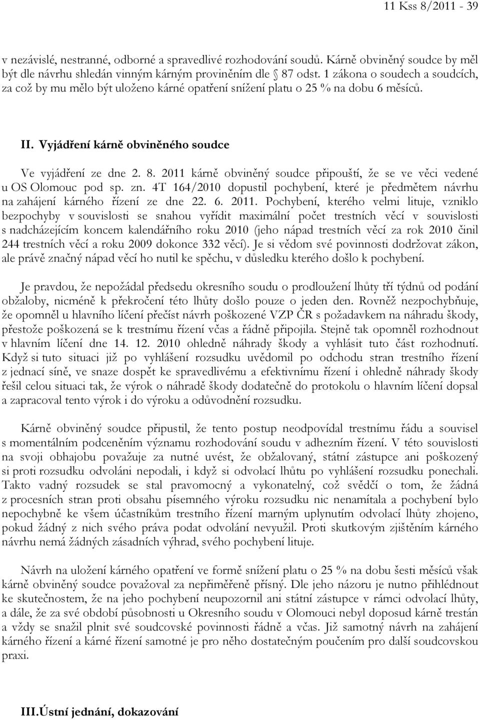 2011 kárně obviněný soudce připouští, že se ve věci vedené u OS Olomouc pod sp. zn. 4T 164/2010 dopustil pochybení, které je předmětem návrhu na zahájení kárného řízení ze dne 22. 6. 2011.