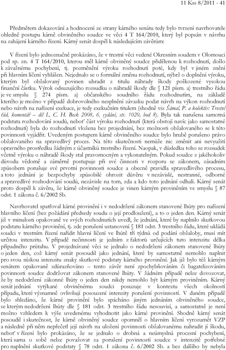 4 T 164/2010, kterou měl kárně obviněný soudce přidělenou k rozhodnutí, došlo k závažnému pochybení, tj. pozměnění výroku rozhodnutí poté, kdy byl v jiném znění při hlavním líčení vyhlášen.