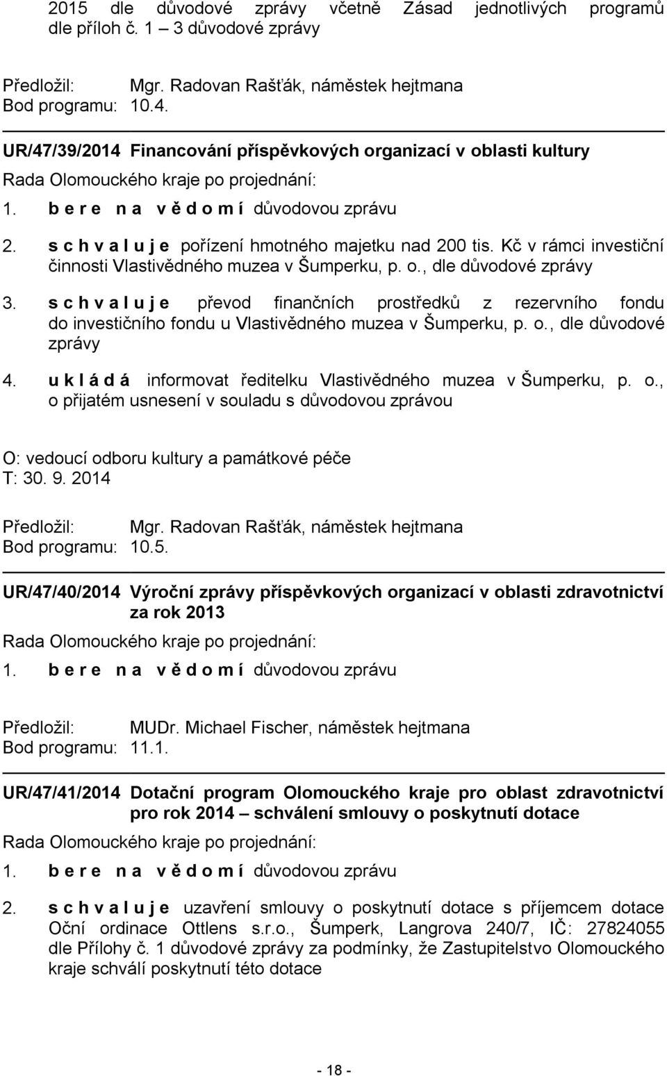 s c h v a l u j e převod finančních prostředků z rezervního fondu do investičního fondu u Vlastivědného muzea v Šumperku, p. o., dle důvodové zprávy 4.