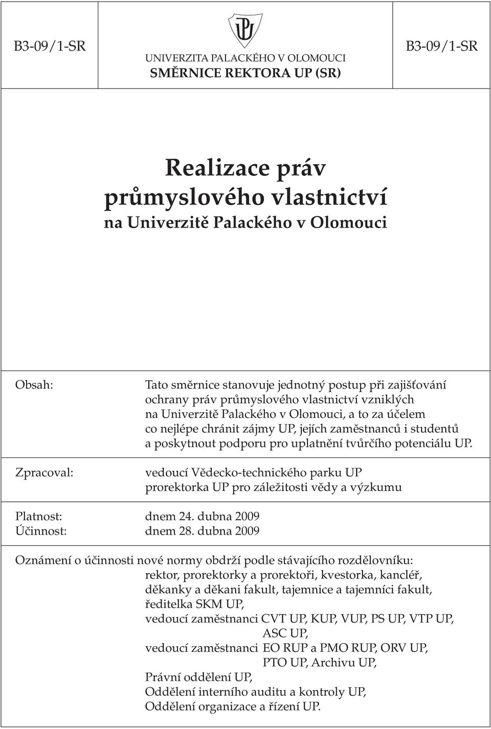 poskytnout podporu pro uplatnění tvůrčího potenciálu UP. vedoucí Vědecko-technického parku UP prorektorka UP pro záležitosti vědy a výzkumu Platnost: dnem 24. dubna 2009 Účinnost: dnem 28.