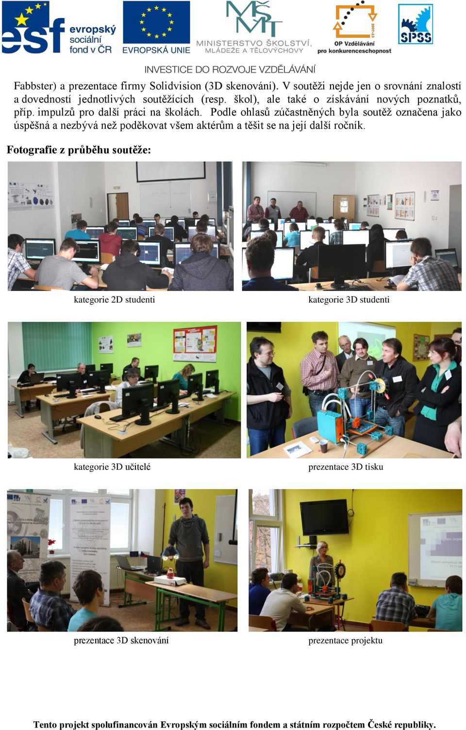škol), ale také o získávání nových poznatků, příp. impulzů pro další práci na školách.