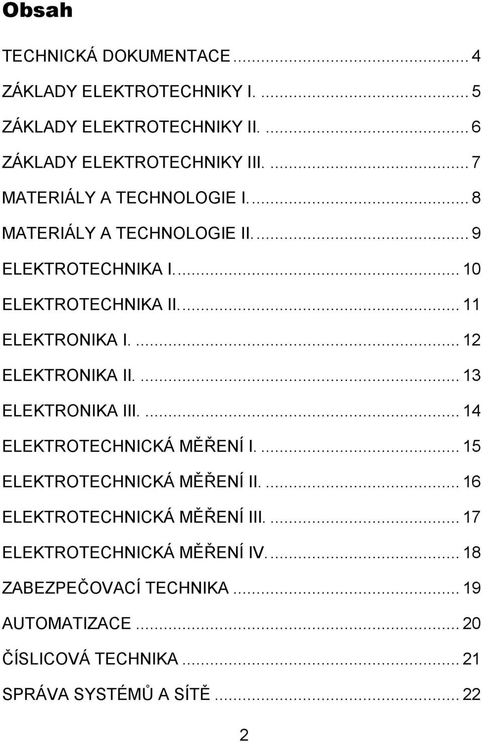 ... 12 ELEKTRONIKA II.... 13 ELEKTRONIKA III.... 14 ELEKTROTECHNICKÁ MĚŘENÍ I.... 15 ELEKTROTECHNICKÁ MĚŘENÍ II.