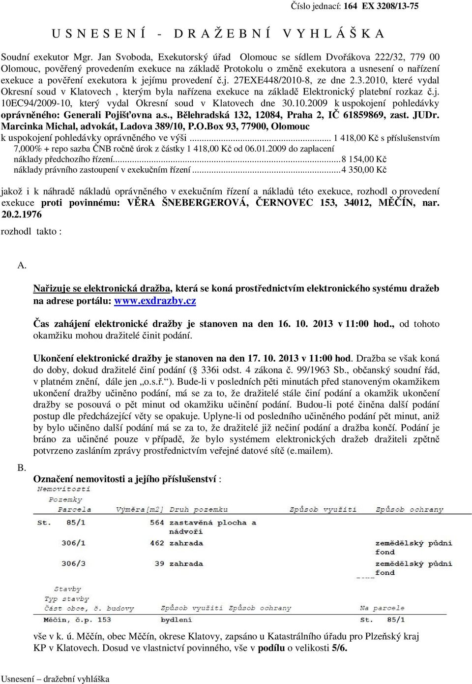 k jejímu provedení č.j. 27EXE448/2010-8, ze dne 2.3.2010, které vydal Okresní soud v Klatovech, kterým byla nařízena exekuce na základě Elektronický platební rozkaz č.j. 10EC94/2009-10, který vydal Okresní soud v Klatovech dne 30.