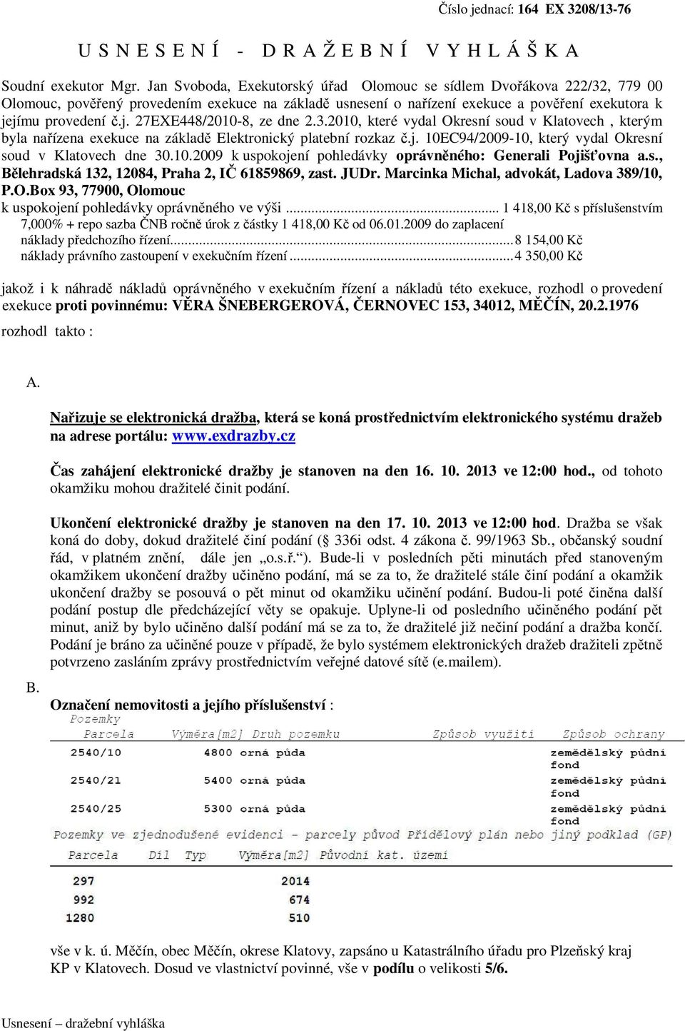 jímu provedení č.j. 27EXE448/2010-8, ze dne 2.3.2010, které vydal Okresní soud v Klatovech, kterým byla nařízena exekuce na základě Elektronický platební rozkaz č.j. 10EC94/2009-10, který vydal Okresní soud v Klatovech dne 30.