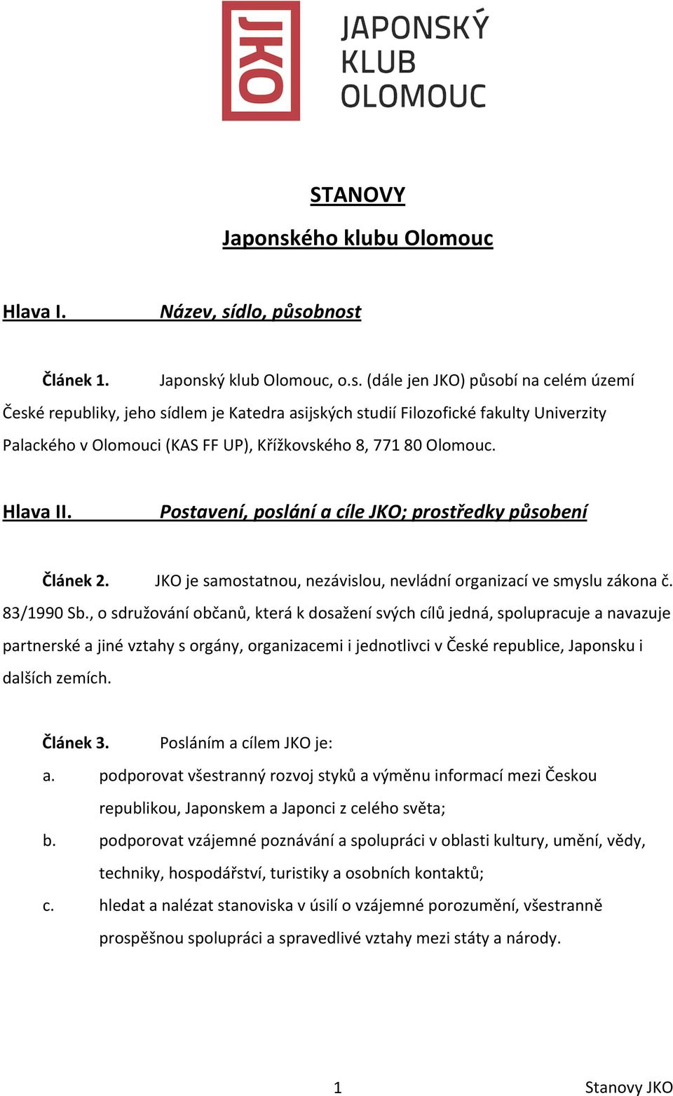 dlo, působnost Článek 1. Japonský klub Olomouc, o.s. (dále jen JKO) působí na celém území České republiky, jeho sídlem je Katedra asijských studií Filozofické fakulty Univerzity Palackého v Olomouci (KAS FF UP), Křížkovského 8, 771 80 Olomouc.