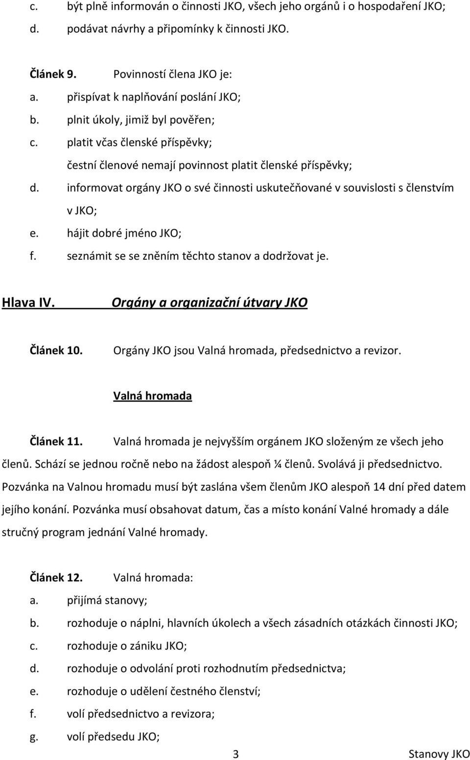 informovat orgány JKO o své činnosti uskutečňované v souvislosti s členstvím v JKO; e. hájit dobré jméno JKO; f. seznámit se se zněním těchto stanov a dodržovat je. Hlava IV.