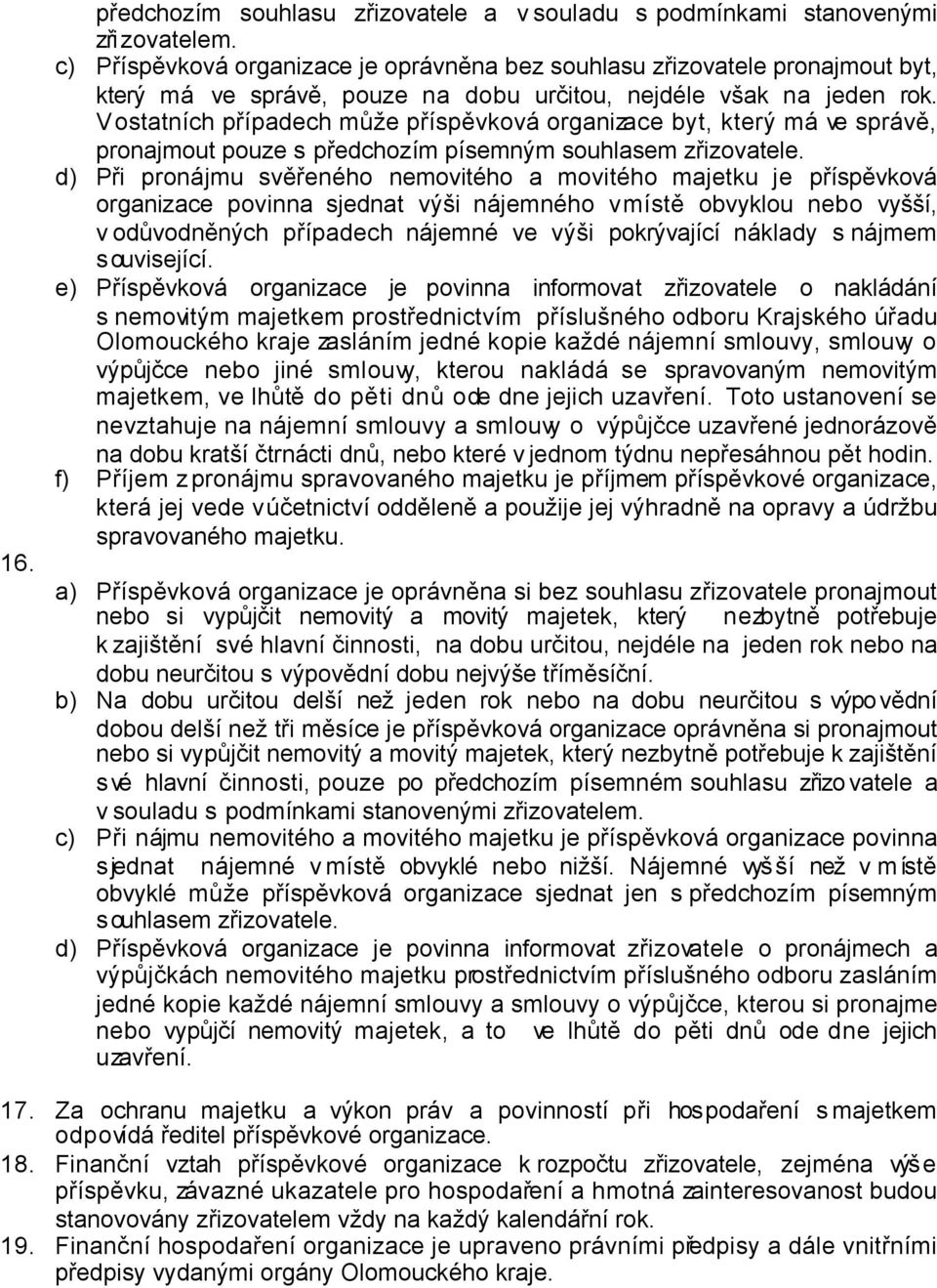 Vostatních případech může příspěvková organizace byt, který má ve správě, pronajmout pouze s předchozím písemným souhlasem zřizovatele.