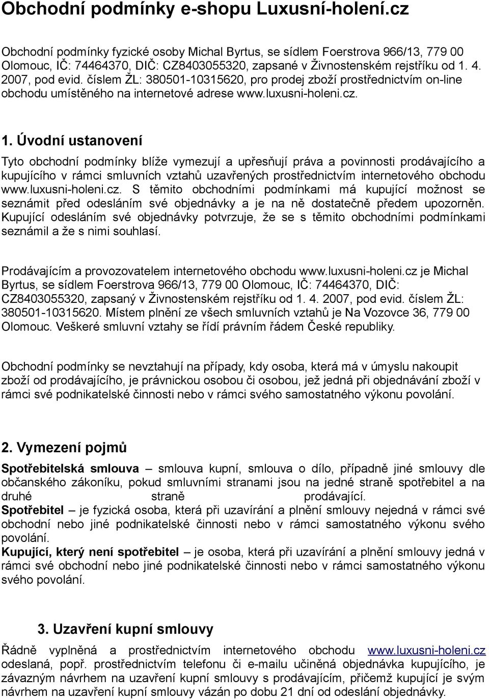 číslem ŽL: 380501-10315620, pro prodej zboží prostřednictvím on-line obchodu umístěného na internetové adrese www.luxusni-holeni.cz. 1.