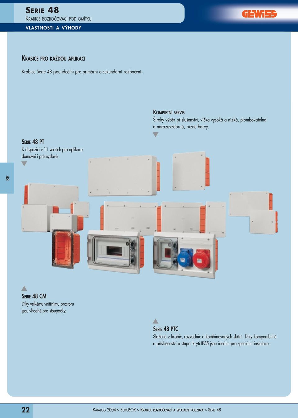 SERIE 48 PT K dispozici v 11 verzích pro aplikace domovní i průmyslové. 48 SERIE 48 CM Díky velkému vnitřnímu prostoru jsou vhodné pro stoupačky.