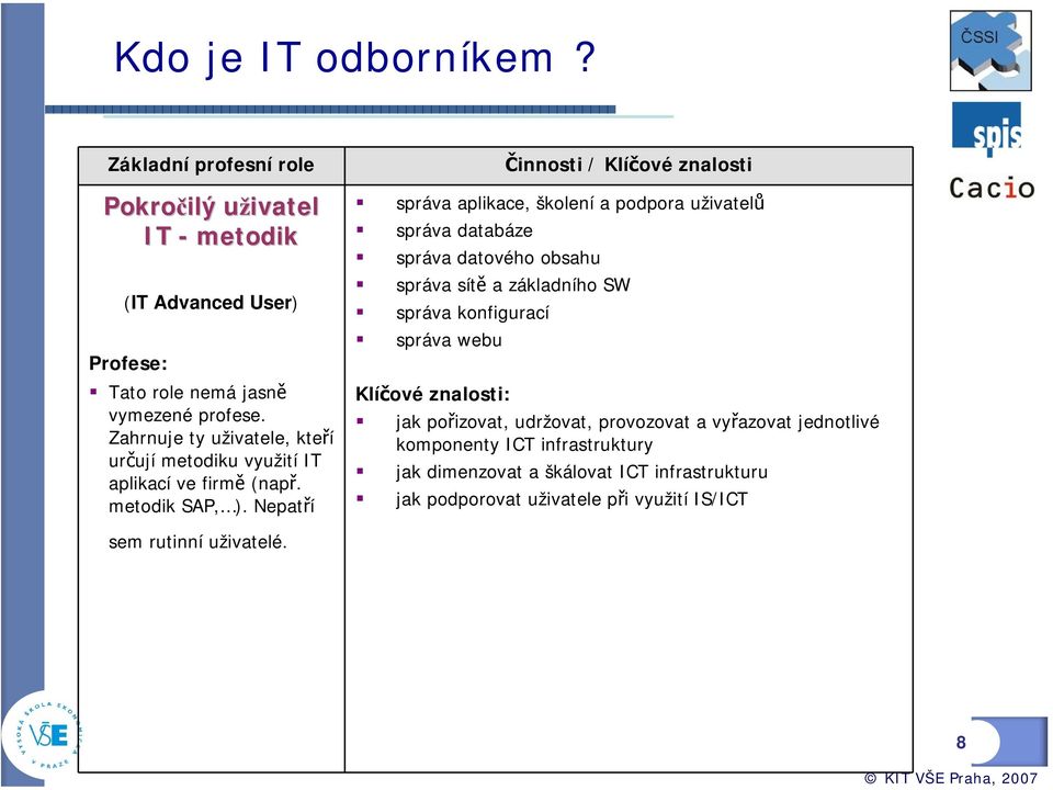 Činnosti / Klíčové znalosti správa aplikace, školení a podpora uživatelů správa databáze správa datového obsahu správa sítě a základního SW správa konfigurací