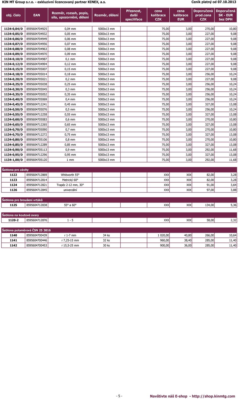 75,00 3,00 227,00 9,08 1134-0,10/D 8595604704987 0,1 mm 5000x13 mm 75,00 3,00 227,00 9,08 1134-0,12/D 8595604704994 0,12 mm 5000x13 mm 75,00 3,00 227,00 9,08 1134-0,15/D 8595604705007 0,15 mm 5000x13