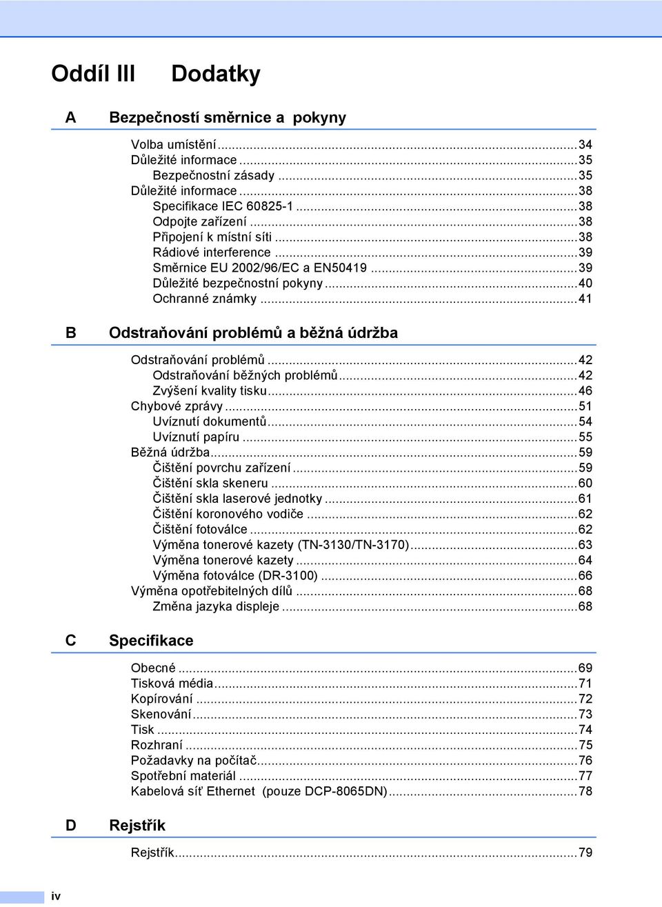 ..41 B Odstraňování problémů a běžná údržba Odstraňování problémů...42 Odstraňování běžných problémů...42 Zvýšení kvality tisku...46 Chybové zprávy...51 Uvíznutí dokumentů...54 Uvíznutí papíru.