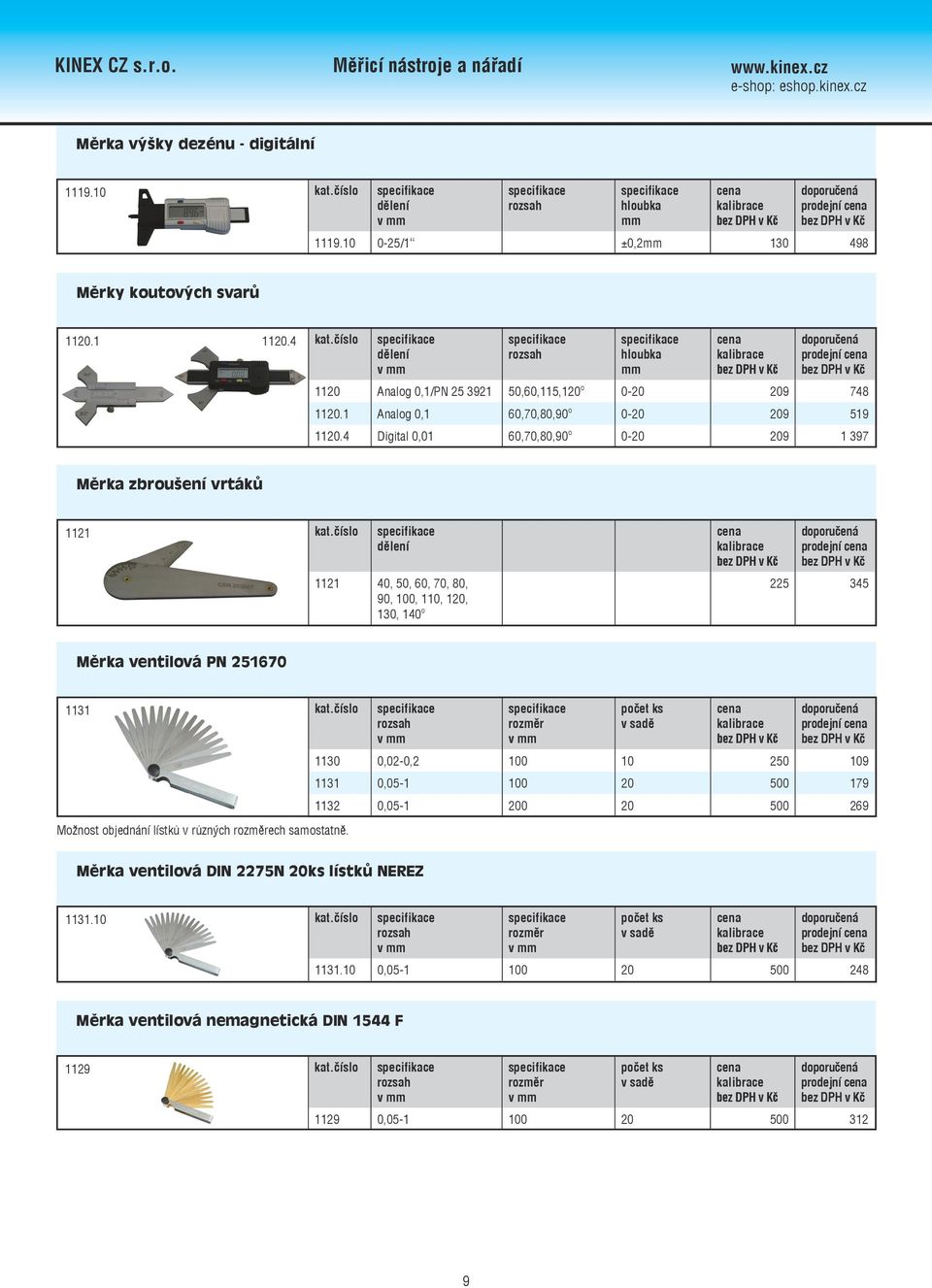 4 Digital 0,01 60,70,80,90 o 0-20 209 1 397 Měrka zbroušení vrtáků 1121 1121 40, 50, 60, 70, 80, 90, 100, 110, 120, 130, 140 o 225 345 Měrka ventilová PN 251670 1131 Možnost objednání lístků