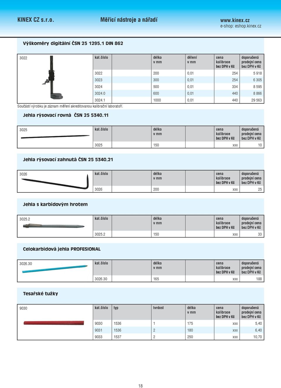 1 1000 0,01 440 29 563 3025 3025 150 xxx 10 Jehla rýsovací zahnutá ČSN 25 5340.21 3026 3026 200 xxx 25 Jehla s karbidovým hrotem 3025.2 3025.