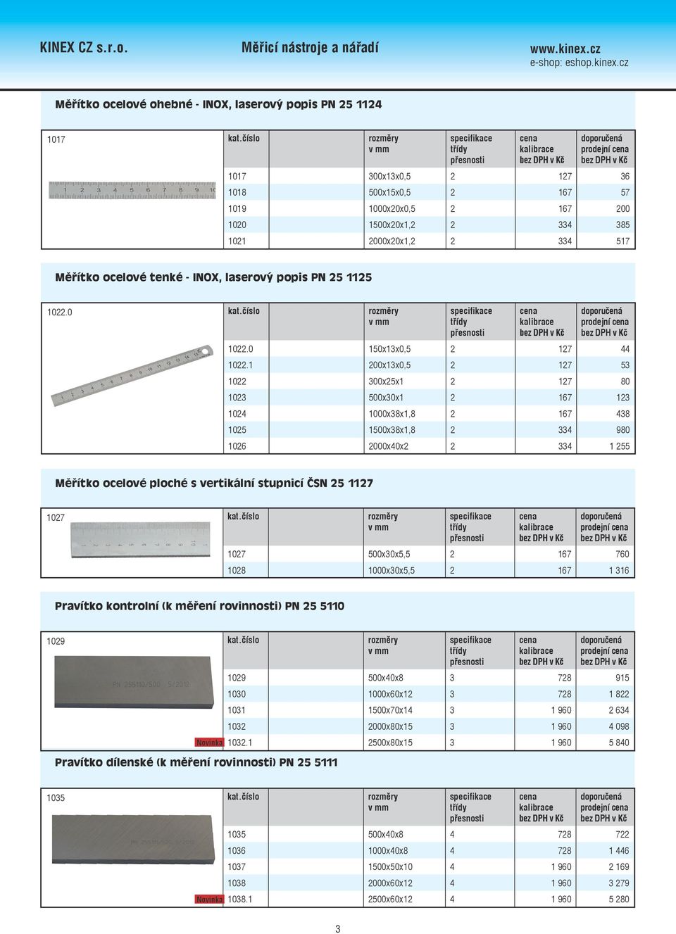 1 200x13x0,5 2 127 53 1022 300x25x1 2 127 80 1023 500x30x1 2 167 123 1024 1000x38x1,8 2 167 438 1025 1500x38x1,8 2 334 980 1026 2000x40x2 2 334 1 255 Měřítko ocelové ploché s vertikální stupnicí ČSN