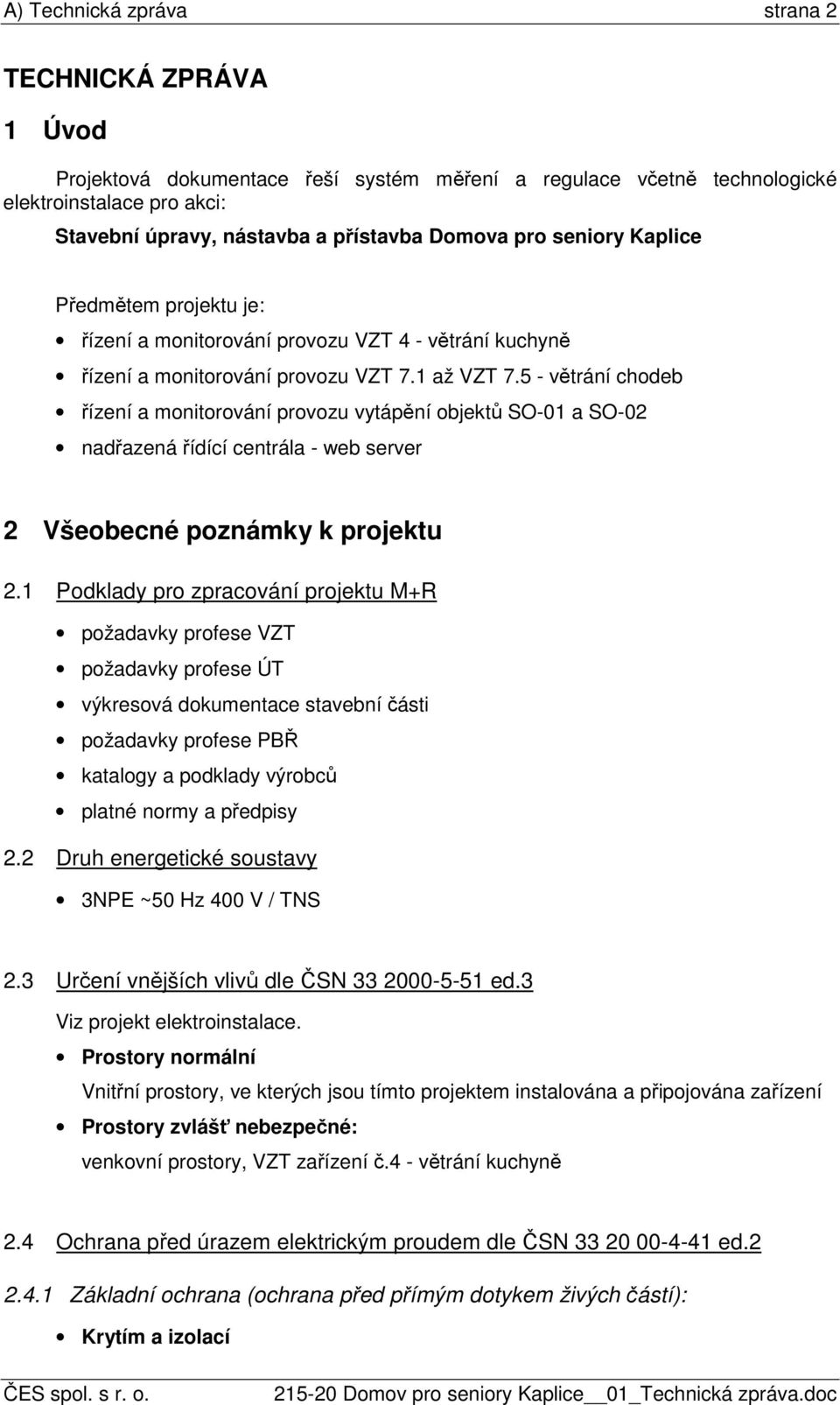 5 - větrání chodeb řízení a monitorování provozu vytápění objektů SO-01 a SO-02 nadřazená řídící centrála - web server 2 Všeobecné poznámky k projektu 2.