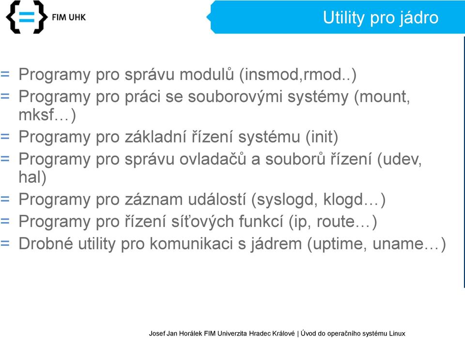 systému (init) = Programy pro správu ovladačů a souborů řízení (udev, hal) = Programy pro záznam