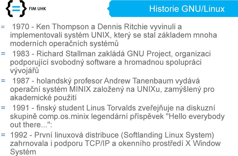 operační systém MINIX založený na UNIXu, zamýšlený pro akademické použití = 1991 - finský student Linus Torvalds zveřejňuje na diskuzní skupině comp.os.