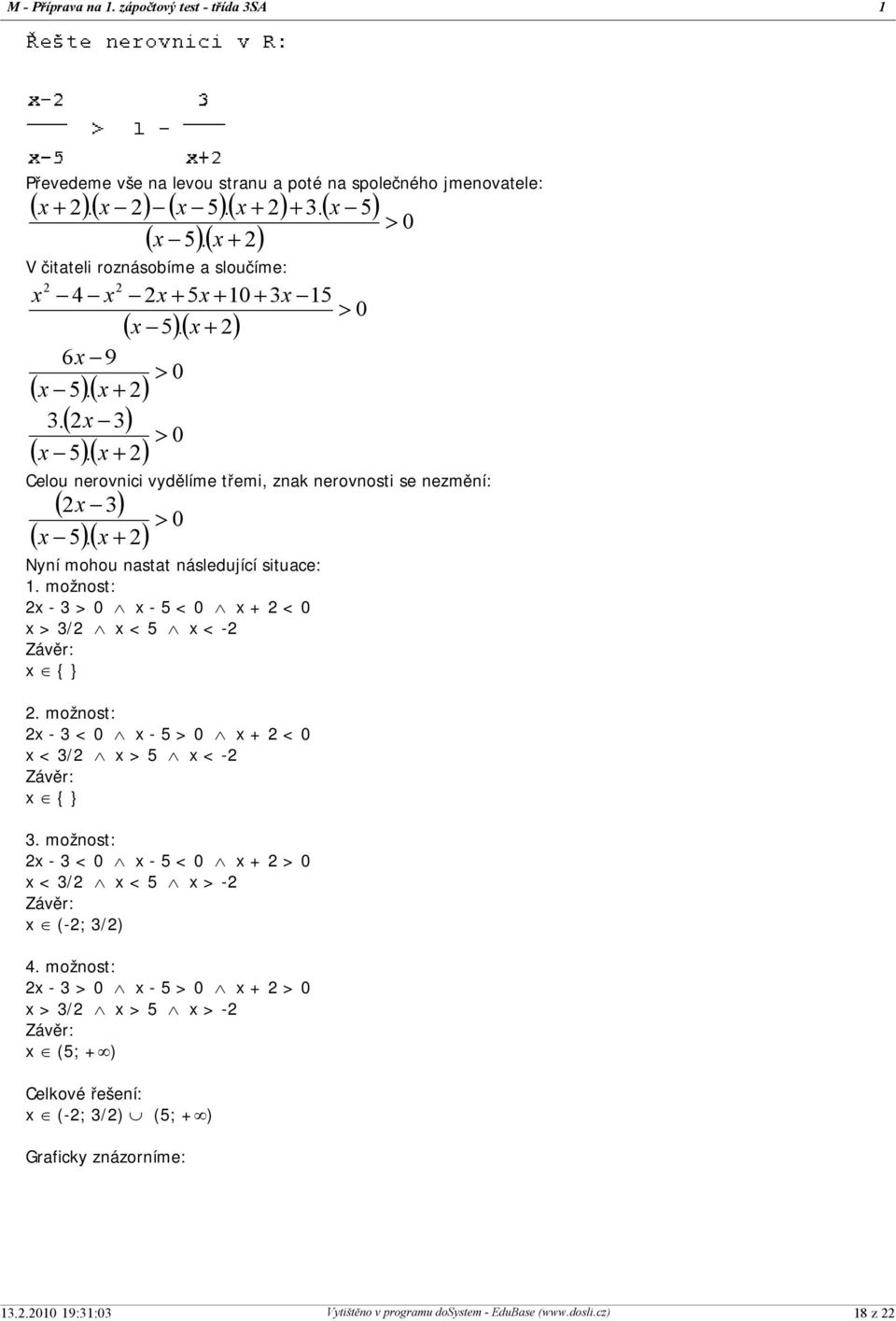 x + ) > 0 Nyní mohou nastat následující situace: 1. možnost: x - 3 > 0 Ù x - 5 < 0 Ù x + < 0 x > 3/ Ù x < 5 Ù x < - Závěr: x Î { }.